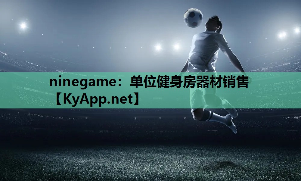 ninegame：单位健身房器材销售