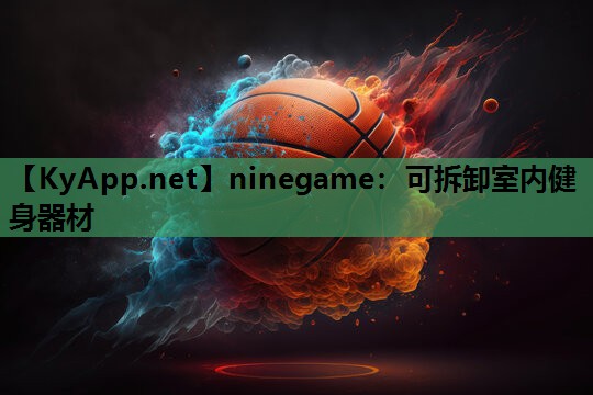 ninegame：可拆卸室内健身器材