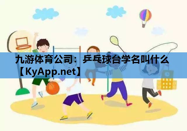 九游体育公司：乒乓球台学名叫什么