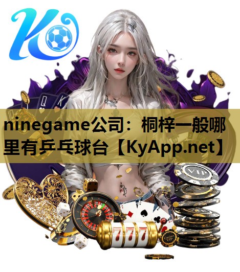 ninegame公司：桐梓一般哪里有乒乓球台