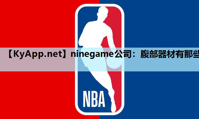 ninegame公司：腹部器材有那些