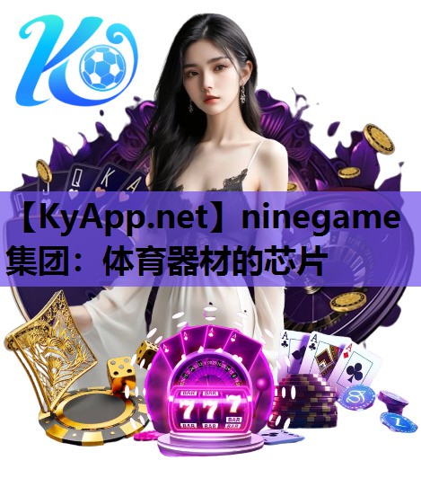 ninegame集团：体育器材的芯片