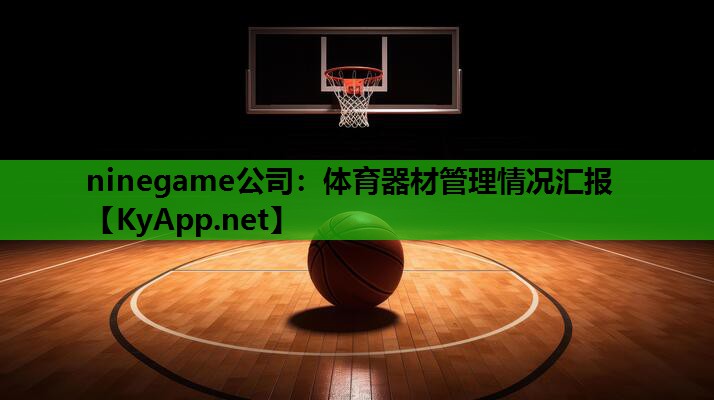 ninegame公司：体育器材管理情况汇报