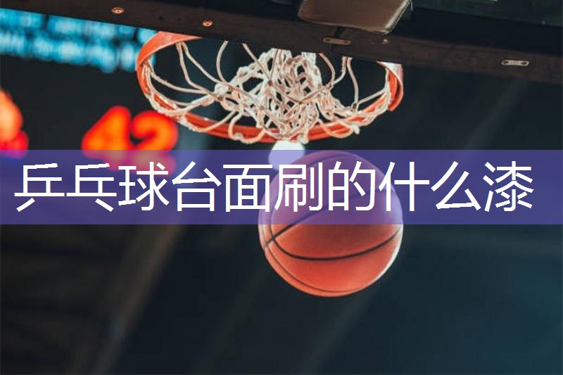 乒乓球台面刷的什么漆